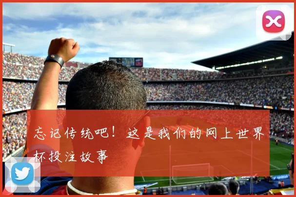 忘记传统吧！这是我们的网上世界杯投注故事