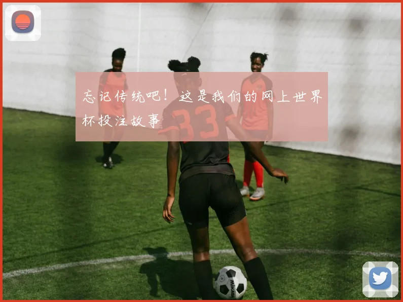 忘记传统吧！这是我们的网上世界杯投注故事