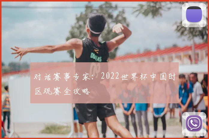 对话赛事专家：2022世界杯中国时区观赛全攻略