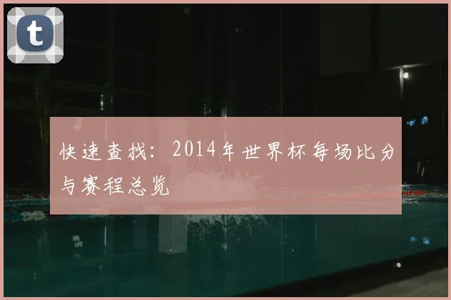 快速查找：2014年世界杯每场比分与赛程总览