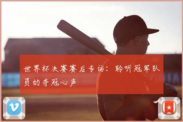 世界杯决赛赛后专访:聆听冠军队员的夺冠心声